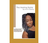 The Healing Stylist: A Guide to Mental Wellness and Resilience in the Salon Industry