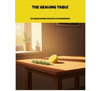 The Healing Table: 120 Wholesome Recipes For Beginners