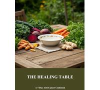 The Healing Table: A 7-Day Anti-Cancer Cookbook