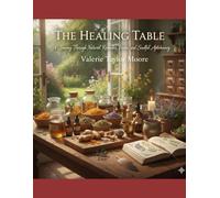 The Healing Table: A Journey Through Natural Remedies, Herbs, and Soulful Apothecary