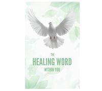 THE HEALING WORD WITHIN YOU: - A CALL TO THE SPIRIT FOR INNER RESTORATION