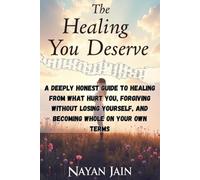 The Healing You Deserve: A Deeply Honest Guide to Healing from What Hurt You, Forgiving Without Losing Yourself, and Becoming Whole on Your Own Terms