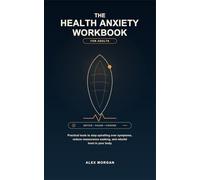 The Health Anxiety Workbook for Adults: Practical Tools to Stop Spiralling Over Symptoms, Reduce Reassurance Seeking, and Rebuild Trust in Your Body