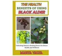 THE HEALTH BENEFIT OF USING BLACK ALDER: Unlocking Nature’s Healing Power For Better Health And Wellness
