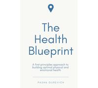 The Health Blueprint: A First Principles Approach to Building Optimal Health