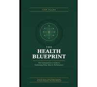 The Health Blueprint: The Entrepreneur's Guide to Optimizing Body, Mind & Performance