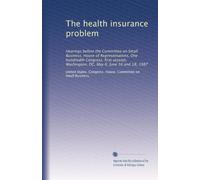 The health insurance problem: Hearings before the Committee on Small Business, House of Representatives, One hundredth Congress, first session, Washington, DC, May 6; June 16 and 18, 1987