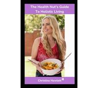The Health Nut's Guide to Holistic Living
