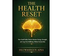 THE HEALTH RESET: How Small Daily Choices Restore Energy, Strength, and Long-Term Wellbeing-Without Extreme Diets