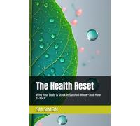 The Health Reset: Why Your Body is Stuck in Survival Mode-And How to Fix It
