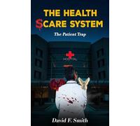 THE HEALTH SCARE SYSTEM: The Patient Trap