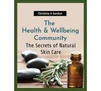 The Health & Wellbeing Community: Book 6. The Secrets of Natural Skin Care