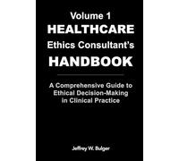 The Healthcare Ethics Consultant's Handbook: A Comprehensive Guide to Ethical Decision-Making in Clinical Practice