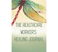 The Healthcare Worker’s Healing Journal: A Guided Recovery Workbook for Burnout, Compassion Fatigue, and Emotional Wellness in Health Care: This ... and frontline staff - with affirmations
