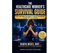 THE HEALTHCARE WORKER’S SURVIVAL GUIDE: HOW TO STAY HUMAN, BEAT BURNOUT, AND MASTER YOUR EMOTIONS WHEN EVERY SHIFT FEELS IMPOSSIBLE