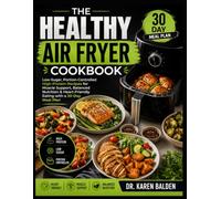 THE HEALTHY AIR FRYER COOKBOOK: Low-Sugar, Portion-Controlled High-Protein Recipes for Muscle Support, Balanced Nutrition & Heart-Friendly Eating with a 30-Day Meal Plan