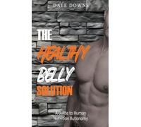 The Healthy Belly Solution: A Guide to Human Nutrition Autonomy