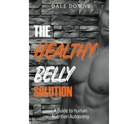 The Healthy Belly Solution: A Guide to Human Nutrition Autonomy