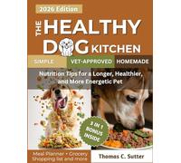 The Healthy Dog Kitchen: Simple, Vet-Approved Homemade Meals and Nutrition Tips for a Longer, Healthier, and More Energetic Pet.