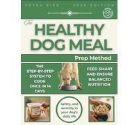 The Healthy Dog Meal Prep Method: The Step-by-Step System to Cook Once, Feed Smart, and Ensure Balanced Nutrition, Safety, and Serenity in Your Dog’s Daily Life