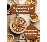 The Healthy Eater: Volume One: Supercharged Breakfasts: Power-Packed Morning Meals Made Easy