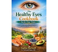 The Healthy Eyes Cookbook: Eat for Clear Vision: A Complete Food Guide to Prevent Dryness, Reduce Eye Strain, and Support Lifelong Vision