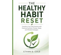 The Healthy Habit Reset: Transform Your Daily Routine with Practical Nutrition, Fitness, Sleep, and Mindset Strategies