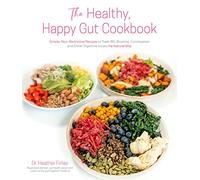 The Healthy, Happy Gut Cookbook: Simple, Non-restrictive Recipes to Treat IBS, Bloating, Constipation and Other Digestive Issues the Natural Way