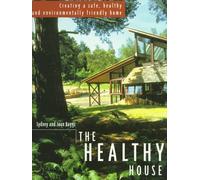 The Healthy House: Creating a Safe, Healthy and Environmentally Friendly Home