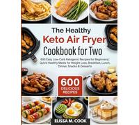 The Healthy Keto Air Fryer Cookbook for Two: 600 Easy Low-Carb Ketogenic Recipes for Beginners | Quick Healthy Meals for Weight Loss, Breakfast, Lunch, Dinner, Snacks & Desserts