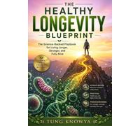 The Healthy Longevity Blueprint: The Science-Backed Playbook for Living Longer, Stronger, and Fully Alive