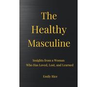 The Healthy Masculine: A modern framework for men who want confidence, leadership, and healthy relationships… without losing themselves.