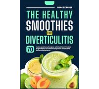 THE HEALTHY SMOOTHIES FOR DIVERTICULITIS: 70 Quick and Easy Recipes with Nutrient-Packed Ingredients to Promote Digestive Health and Relieve Symptoms