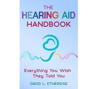 The Hearing Aid Handbook: Everything You Wish They Told You