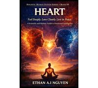 THE HEART: A Simple and Complete Guide to Love, Emotion, and Human Connection