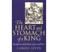 The Heart and Stomach of a King: Elizabeth I and the Politics of Sex and Power