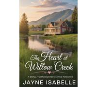 THE HEART AT WILLOW CREEK: A SMALL-TOWN SECOND CHANCE ROMANCE