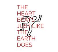 THE HEART BEATS JUST LIKE THE EARTH DOES