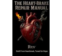 The Heart-Brake Repair Manual: Built From Heartbreak, Tuned For Hope