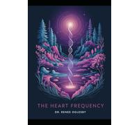 The Heart Frequency: Awakening Your 12-Strand DNA: Unlocking the Secrets of Your True Self through Vibrational Healing