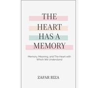 The Heart Has A Memory: Memory, Meaning, and the Heart with Which We Understand