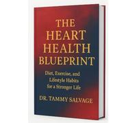 THE HEART HEALTH BLUEPRINT: Diet, Exercise, and Lifestyle Habits for a Stronger Life