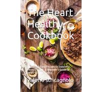 The Heart Healthy Cookbook: Delicious & Easy Recipes to Support a Healthy Heart- A Beginner's Guide to Heart-Friendly Eating