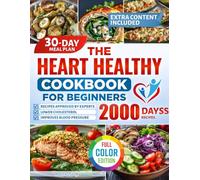 The Heart Healthy Cookbook for Beginners: Lower Cholesterol, Improve Blood Pressure With 2000 Days Recipes and A 30-Day Meal Plan Tailored For Your Heart Health Journey, Endorsed by Experts