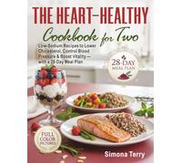 The Heart-Healthy Cookbook for Two: Low-Sodium Recipes to Lower Cholesterol, Control Blood Pressure & Boost Vitality - with a 28-Day Meal Plan