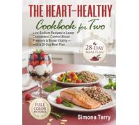 The Heart-Healthy Cookbook for Two: Low-Sodium Recipes to Lower Cholesterol, Control Blood Pressure & Boost Vitality - with a 28-Day Meal Plan