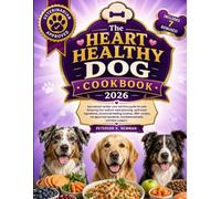 The Heart Healthy Dog Cookbook: Specialized cardiac care nutrition guide for pets featuring low-sodium meal planning, optimized ingredients, ... and balanced daily nutrition support
