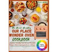 THE HEART-HEALTHY OUR PLACE WONDER OVEN COOKBOOK: Beginner-Friendly, Low-Oil, and Flavorful Recipes Made Easy for Every Function of Your 6-in-1 Airfryer