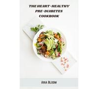 The Heart-Healthy Pre-Diabetes Cookbook: Nutritious Low-Glycemic Recipes to Support Balanced Blood Sugar, Weight Management, and Cardiovascular Wellness