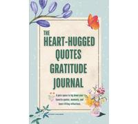 The Heart-Hugged Quotes Gratitude Journal: A Gentle Space to Reflect on Quotes That Warm the Heart - Practice Mindfulness, Gratitude, and Positive Thinking